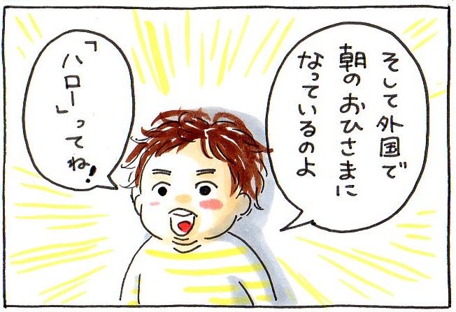 そして外国で朝のおひさまになっているのよ。「ハロー」ってね!